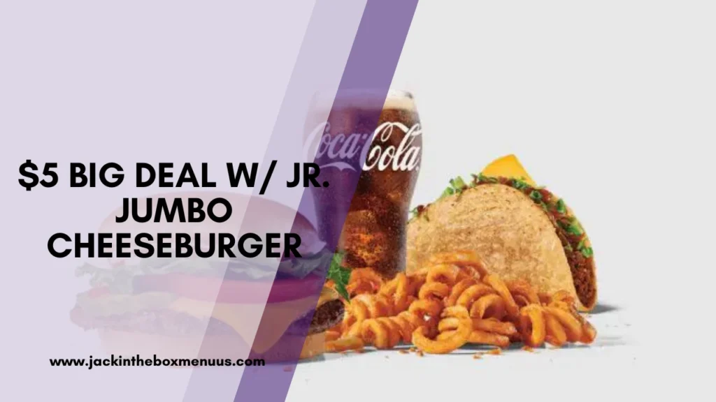 $5 BIG DEAL W/ JR. JUMBO CHEESEBURGER