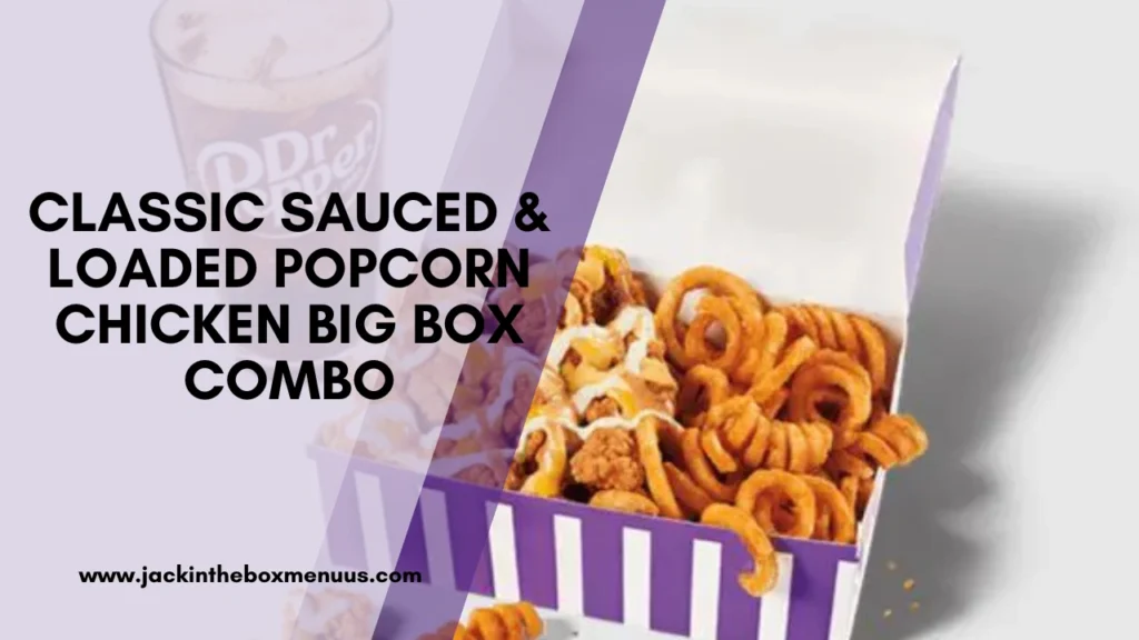 Classic Sauced & Loaded Popcorn Chicken Big Box Combo